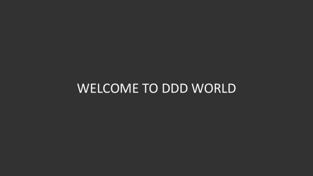 WELCOME TO DDD WORLD
