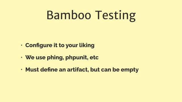 Bamboo Testing
• Conﬁgure it to your liking
• We use phing, phpunit, etc
• Must deﬁne an artifact, but can be empty
