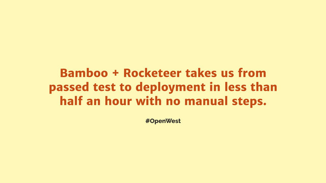 #OpenWest
Bamboo + Rocketeer takes us from
passed test to deployment in less than
half an hour with no manual steps.
