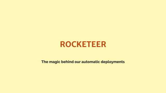 The magic behind our automatic deployments
ROCKETEER
