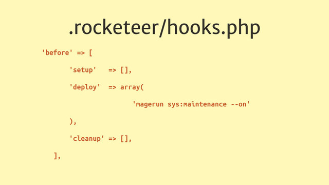 .rocketeer/hooks.php
'before' => [
'setup' => [],
'deploy' => array(
'magerun sys:maintenance --on'
),
'cleanup' => [],
],
