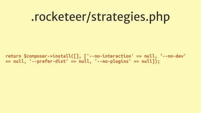 .rocketeer/strategies.php
return $composer->install([], ['--no-interaction' => null, ’--no-dev'
=> null, '--prefer-dist' => null, '--no-plugins' => null]);
