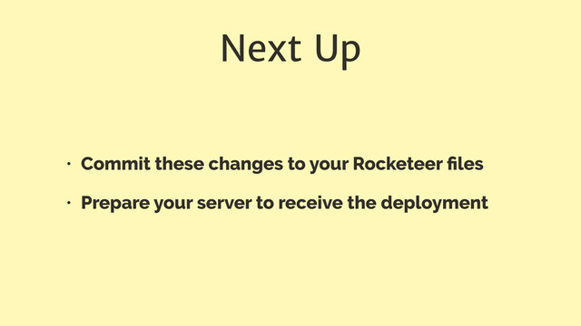 Next Up
• Commit these changes to your Rocketeer ﬁles
• Prepare your server to receive the deployment
