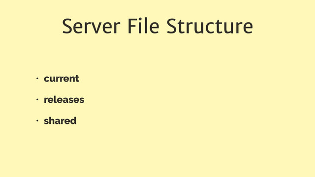 Server File Structure
• current
• releases
• shared
