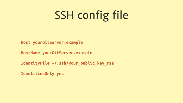 SSH conﬁg ﬁle
Host yourGitServer.example
HostName yourGitServer.example
IdentityFile ~/.ssh/your_public_key_rsa
IdentitiesOnly yes
