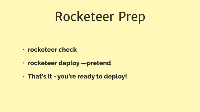 Rocketeer Prep
• rocketeer check
• rocketeer deploy —pretend
• That’s it - you’re ready to deploy!
