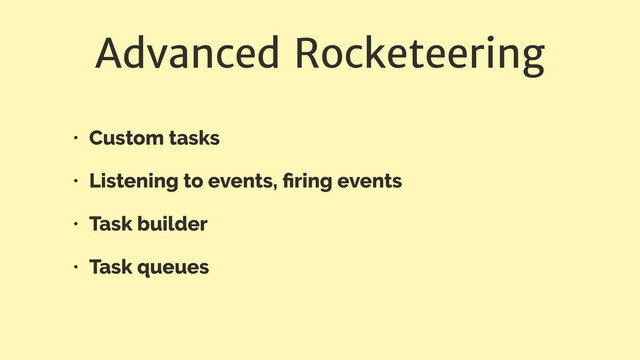 Advanced Rocketeering
• Custom tasks
• Listening to events, ﬁring events
• Task builder
• Task queues

