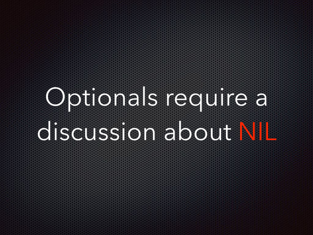 Optionals require a
discussion about NIL
