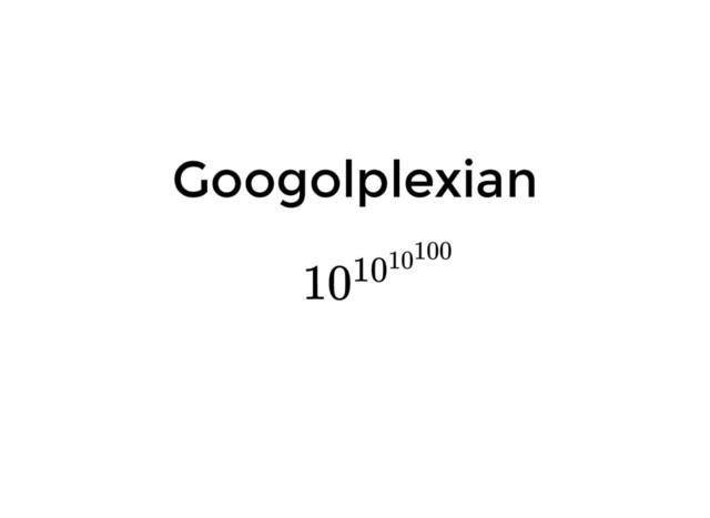Googolplexian
101010100
