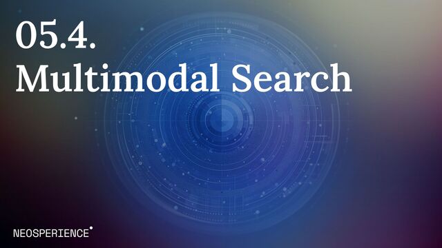 05.4.
Multimodal Search
