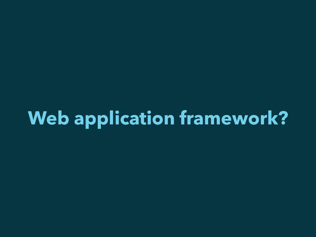 Web application framework?
