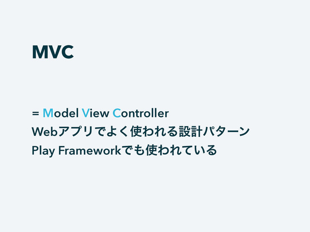 MVC
= Model View Controller
WebΞϓϦͰΑ͘࢖ΘΕΔઃܭύλʔϯ
Play FrameworkͰ΋࢖ΘΕ͍ͯΔ
