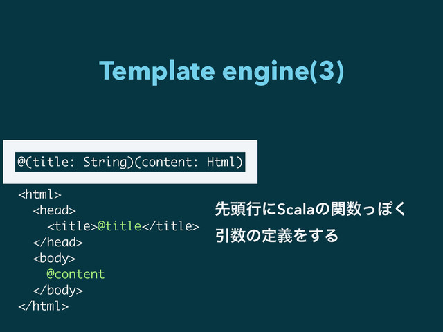 Template engine(3)
@(title: String)(content: Html)



@title


@content


ઌ಄ߦʹScalaͷؔ਺ͬΆ͘
Ҿ਺ͷఆٛΛ͢Δ
