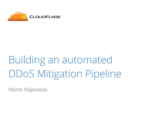 Building an automated
DDoS Mitigation Pipeline
Marek Majkowski
