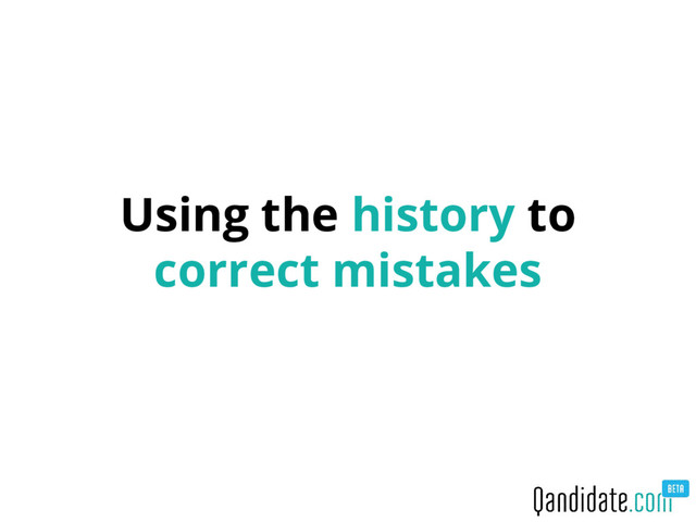 Using the history to
correct mistakes
