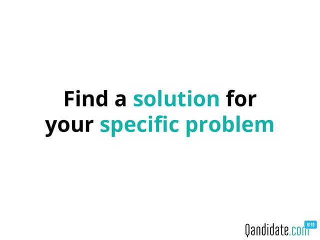 Find a solution for
your specific problem
