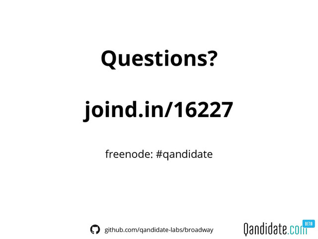 Questions?
joind.in/16227
freenode: #qandidate
github.com/qandidate-labs/broadway
