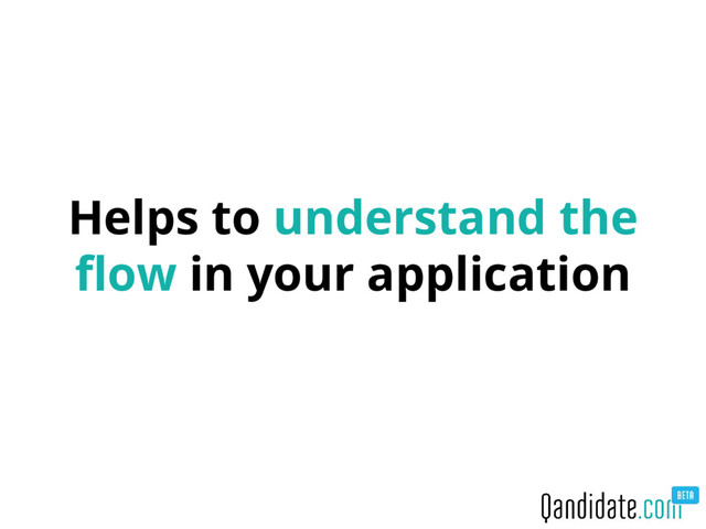 Helps to understand the
flow in your application
