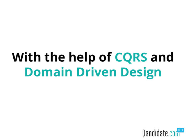 With the help of CQRS and
Domain Driven Design
