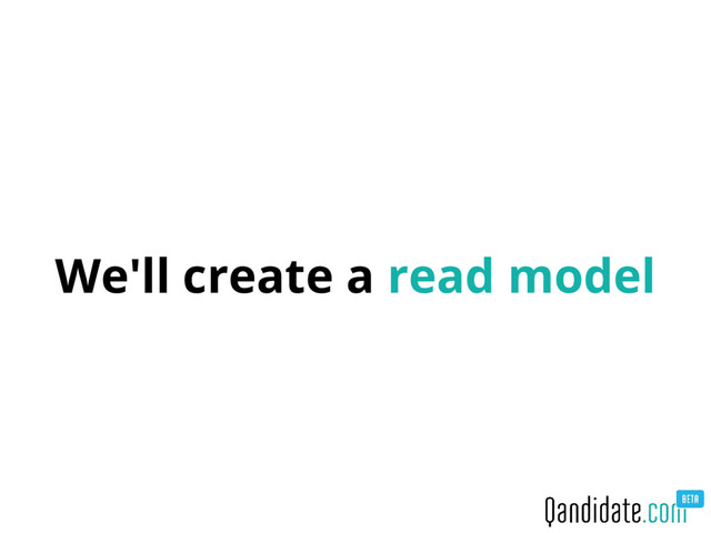 We'll create a read model
