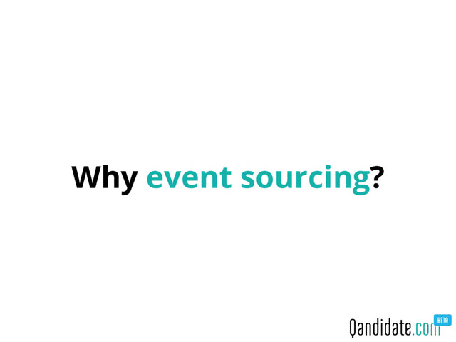 Why event sourcing?
