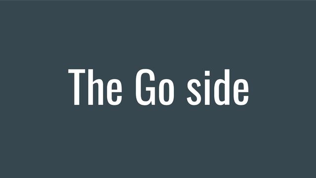 The Go side

