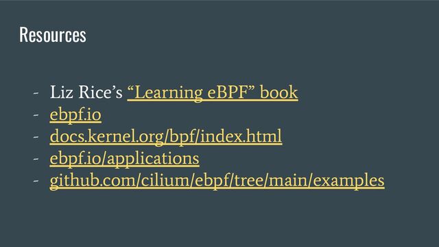 Resources
- Liz Rice’s “Learning eBPF” book
- ebpf.io
- docs.kernel.org/bpf/index.html
- ebpf.io/applications
- github.com/cilium/ebpf/tree/main/examples
