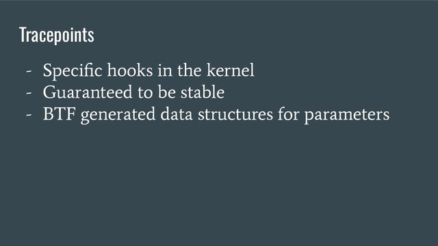 - Speciﬁc hooks in the kernel
- Guaranteed to be stable
- BTF generated data structures for parameters
Tracepoints

