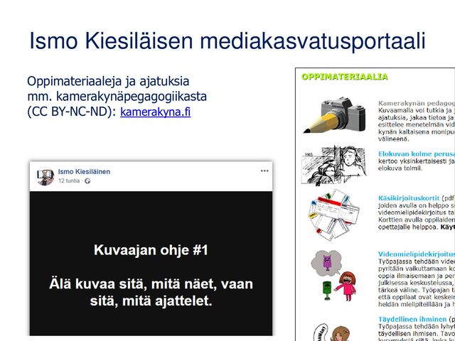 Ismo Kiesiläisen mediakasvatusportaali
Oppimateriaaleja ja ajatuksia
mm. kamerakynäpegagogiikasta
(CC BY-NC-ND): kamerakyna.fi
