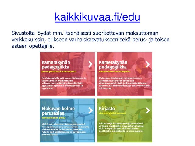 kaikkikuvaa.fi/edu
Sivustolta löydät mm. itsenäisesti suoritettavan maksuttoman
verkkokurssin, erikseen varhaiskasvatukseen sekä perus- ja toisen
asteen opettajille.
