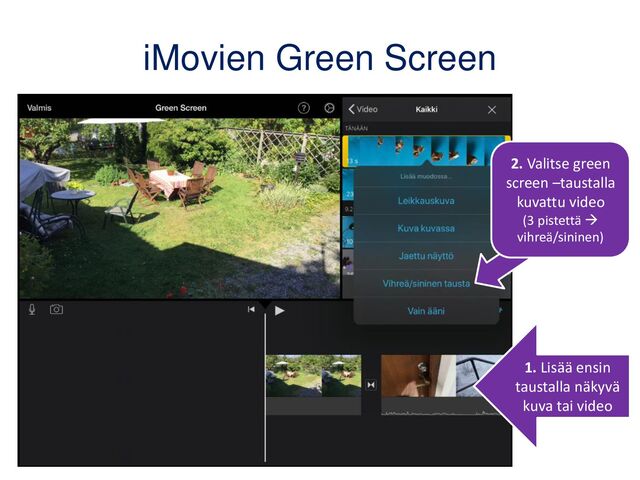 iMovien Green Screen
1. Lisää ensin
taustalla näkyvä
kuva tai video
2. Valitse green
screen –taustalla
kuvattu video
(3 pistettä →
vihreä/sininen)
