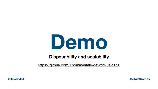 Demo
Disposability and scalability
#DevoxxUA @vitalethomas
https://github.com/ThomasVitale/devoxx-ua-2020
