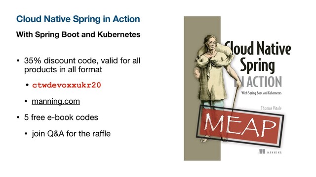 With Spring Boot and Kubernetes
• 35% discount code, valid for all
products in all format

• ctwdevoxxukr20
• manning.com

• 5 free e-book codes

• join Q&A for the raﬄe
Cloud Native Spring in Action

