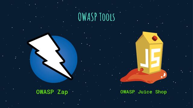 OWASP Tools
OWASP Zap OWASP Juice Shop
