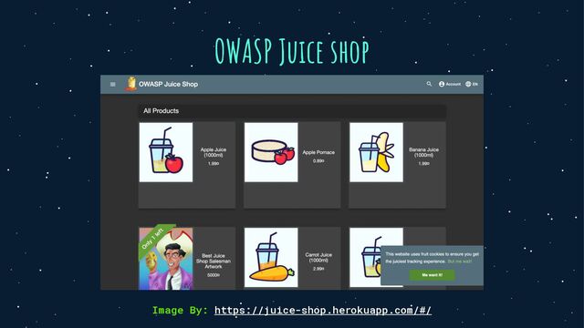 OWASP Juice shop
Image By: https://juice-shop.herokuapp.com/#/
