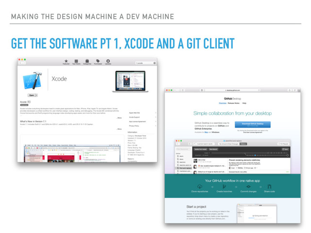 MAKING THE DESIGN MACHINE A DEV MACHINE
GET THE SOFTWARE PT 1, XCODE AND A GIT CLIENT
