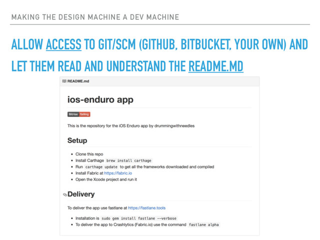 MAKING THE DESIGN MACHINE A DEV MACHINE
ALLOW ACCESS TO GIT/SCM (GITHUB, BITBUCKET, YOUR OWN) AND
LET THEM READ AND UNDERSTAND THE README.MD
