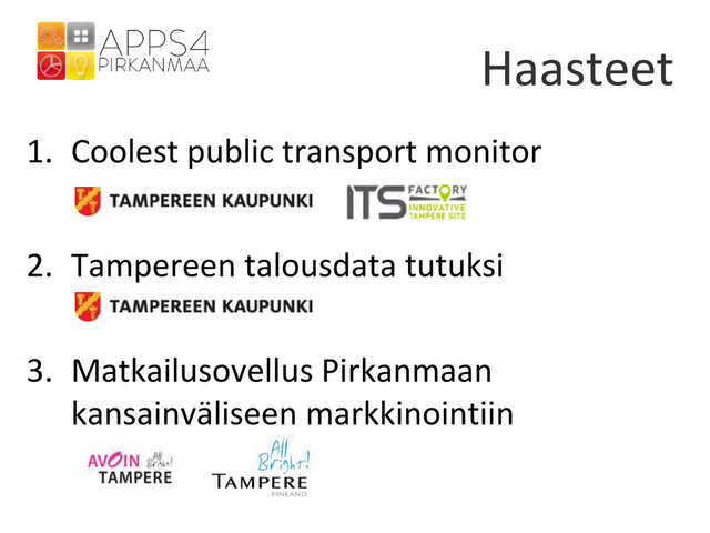 Haasteet
1. Coolest public transport monitor
2. Tampereen talousdata tutuksi
3. Matkailusovellus Pirkanmaan
kansainväliseen markkinointiin
