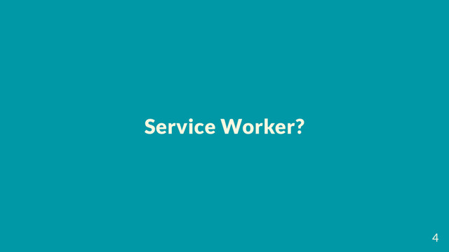 Service Worker?
4
