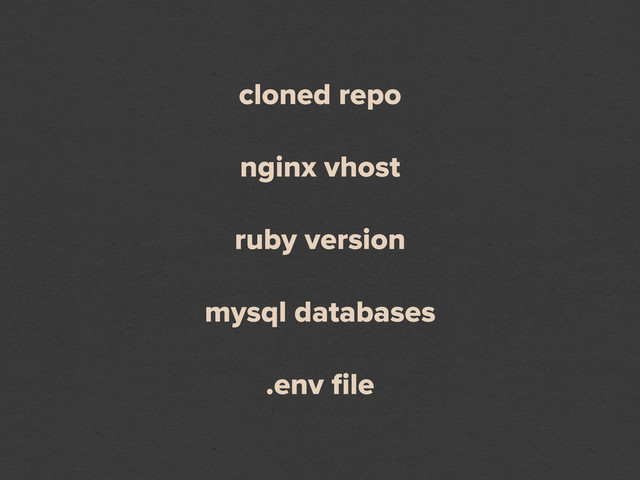 cloned repo
nginx vhost
ruby version
mysql databases
.env ﬁle
