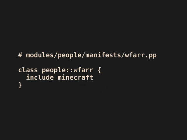 # modules/people/manifests/wfarr.pp
class people::wfarr {
include minecraft
}
