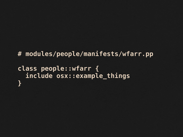 # modules/people/manifests/wfarr.pp
class people::wfarr {
include osx::example_things
}
