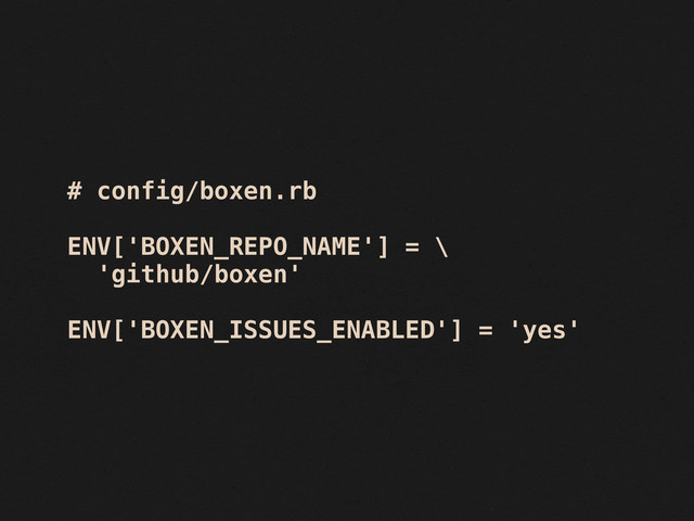 # config/boxen.rb
ENV['BOXEN_REPO_NAME'] = \
'github/boxen'
ENV['BOXEN_ISSUES_ENABLED'] = 'yes'

