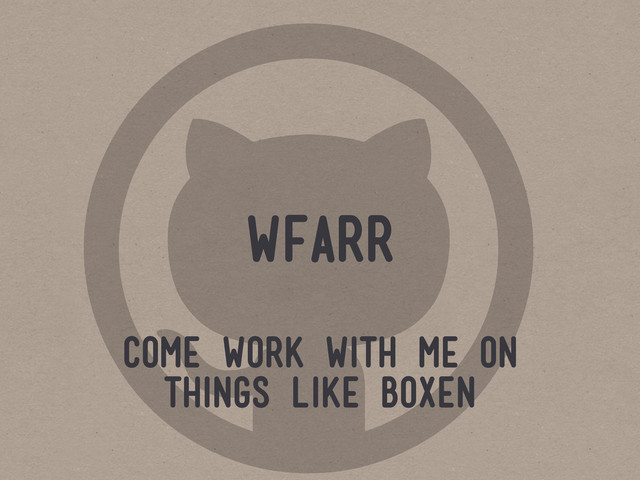 
wfarr
come work with me on
things like boxen
