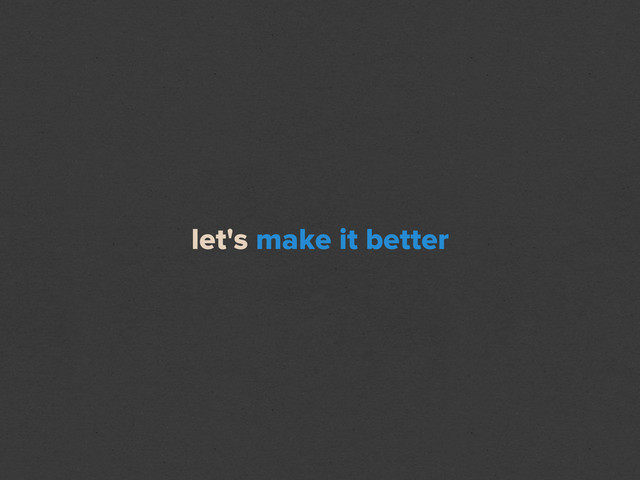 let's make it better
