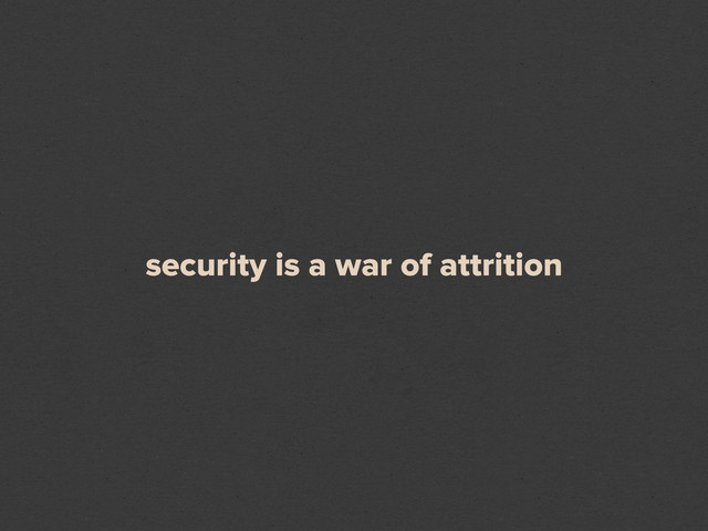 security is a war of attrition
