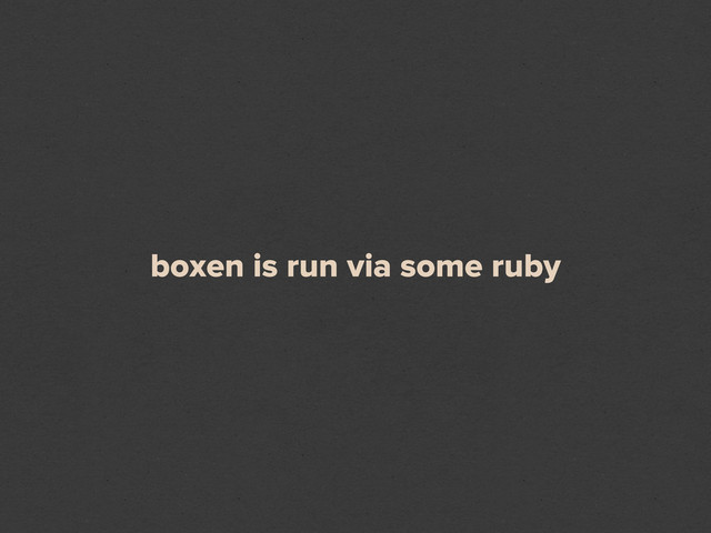 boxen is run via some ruby
