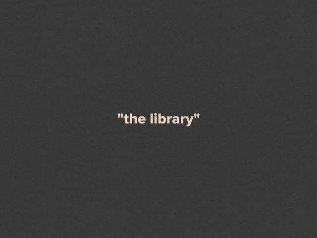 "the library"

