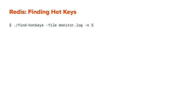 Redis: Finding Hot Keys
$ ./find-hotkeys -file monitor.log -n 5
