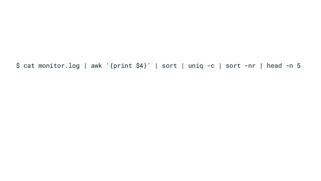 $ cat monitor.log | awk '{print $4}' | sort | uniq -c | sort -nr | head -n 5
